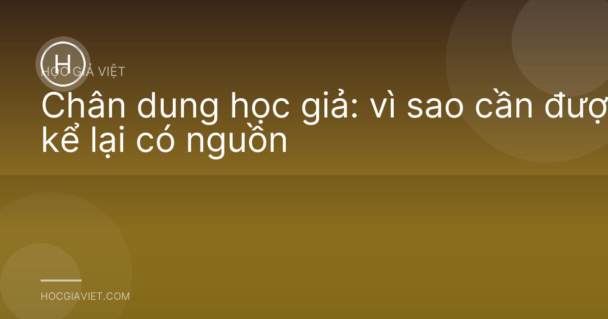 Chân dung học giả: vì sao cần được kể lại có nguồn