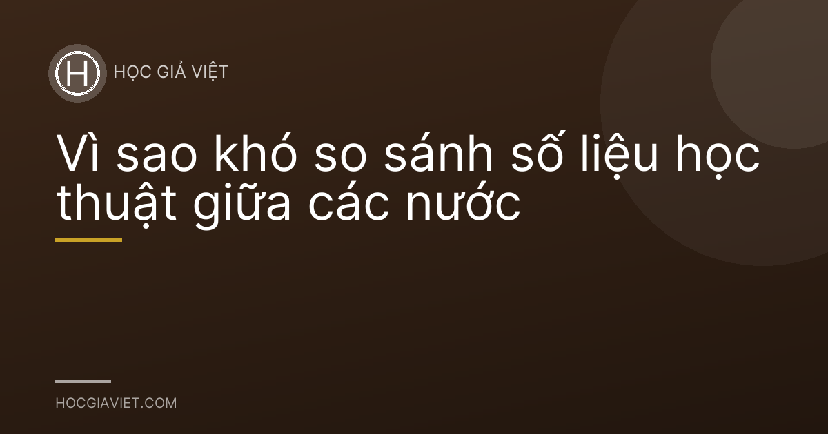 Vì sao khó so sánh số liệu học thuật giữa các nước